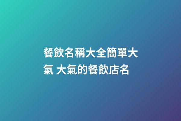 餐飲名稱大全簡單大氣 大氣的餐飲店名-第1張-店鋪起名-玄機派